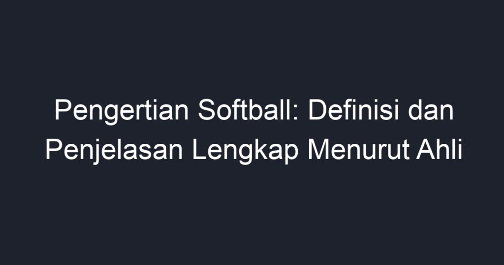 Pengertian Softball: Definisi Dan Penjelasan Lengkap Menurut Ahli - Geograf