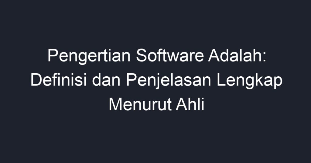 Pengertian Software Adalah: Definisi Dan Penjelasan Lengkap Menurut ...