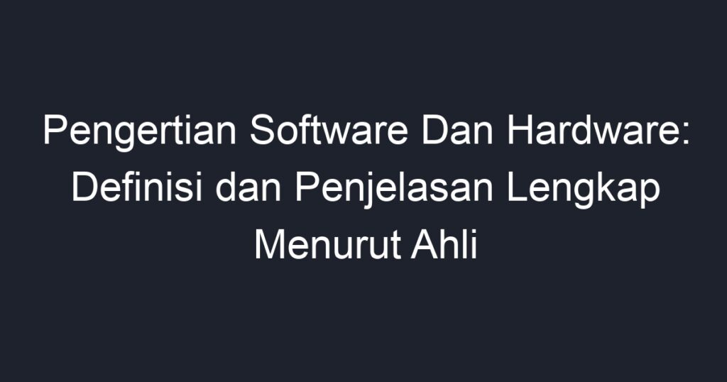 Pengertian Software Dan Hardware: Definisi Dan Penjelasan Lengkap ...