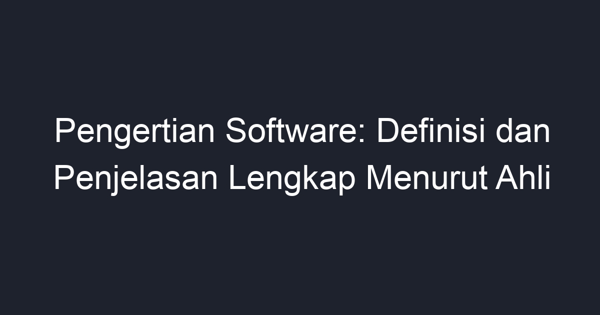 Pengertian Software Definisi Dan Penjelasan Lengkap Menurut Ahli Geograf 5246