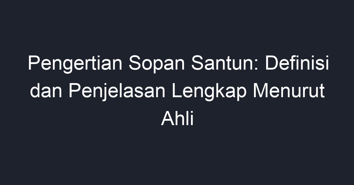 Pengertian Sopan Santun Definisi Dan Penjelasan Lengkap Menurut Ahli