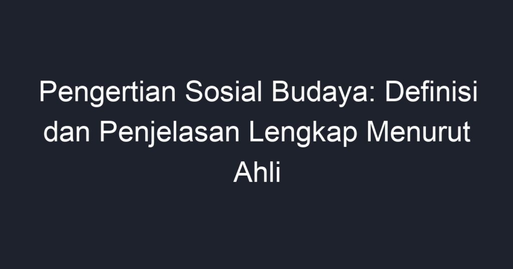 Pengertian Sosial Budaya: Definisi Dan Penjelasan Lengkap Menurut Ahli ...