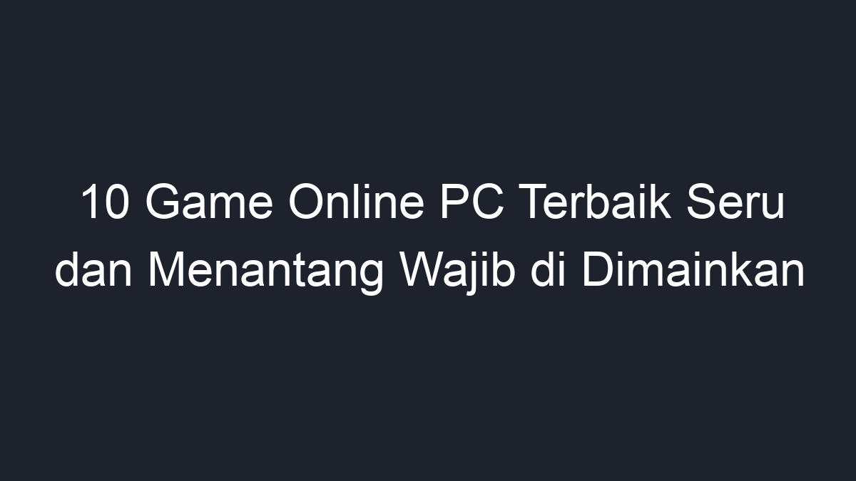 10 Game Online PC Terbaik Seru Dan Menantang Wajib Di Dimainkan - Geograf