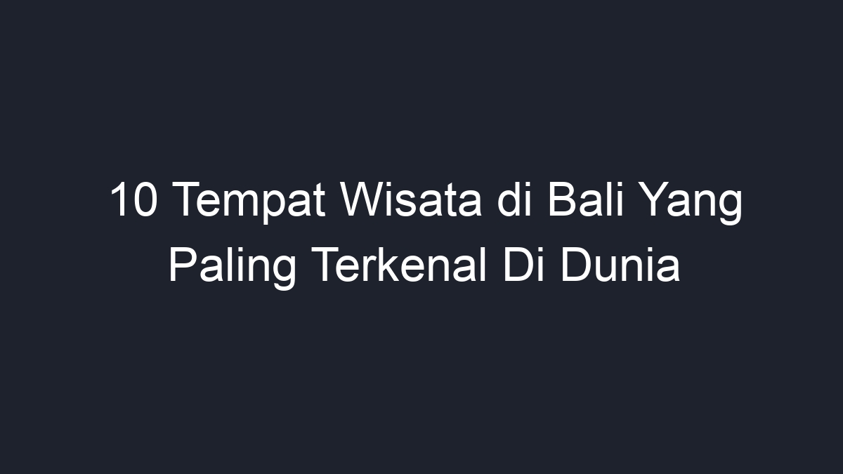 10 Tempat Wisata di Bali Yang Paling Terkenal Di Dunia - Geograf