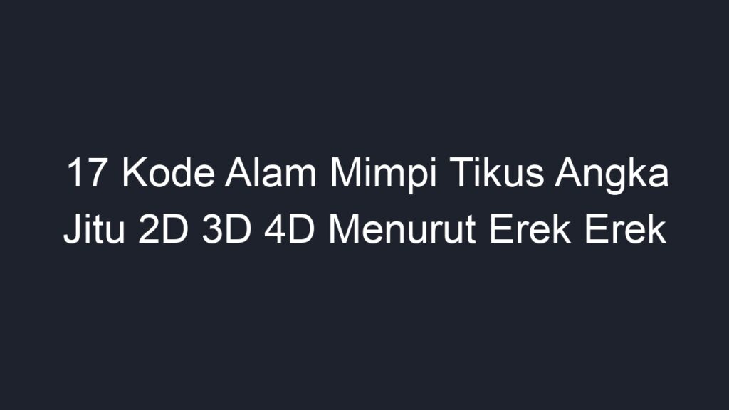 17 Kode Alam Mimpi Tikus Angka Jitu 2D 3D 4D Menurut Erek Erek - Geograf