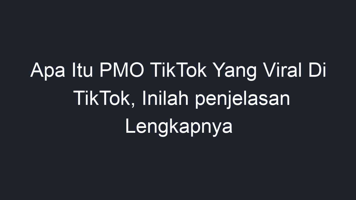 Apa Itu Pmo Tiktok Yang Viral Di Tiktok Inilah Penjelasan Lengkapnya