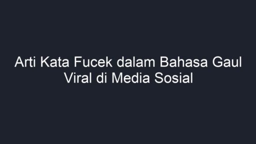 Arti Kata Fucek Dalam Bahasa Gaul Viral Di Media Sosial - Geograf