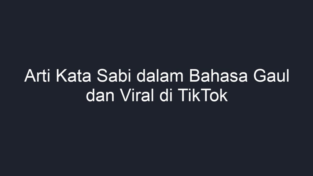 Arti Kata Sabi Dalam Bahasa Gaul Dan Viral Di TikTok - Geograf