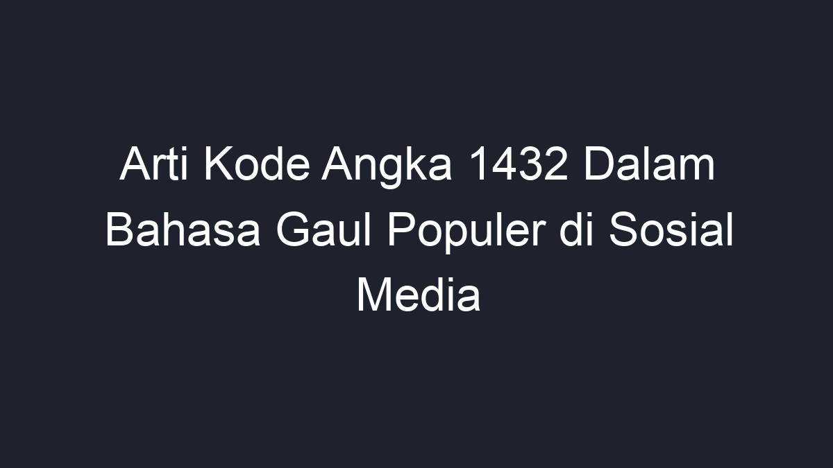 Arti Kode Angka Dalam Bahasa Gaul Populer Di Sosial Media Geograf