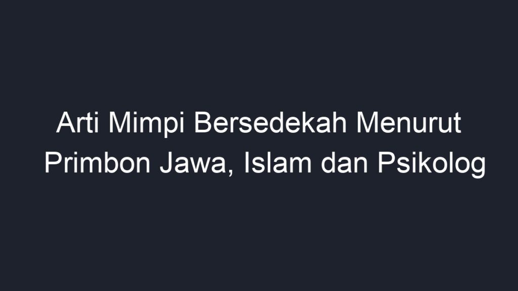 Arti Mimpi Bersedekah Menurut Primbon Jawa Islam Dan Psikolog Geograf