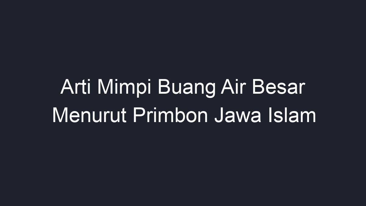 Arti Mimpi Melihat Orang Buang Air Besar Menurut Primbon Jawa