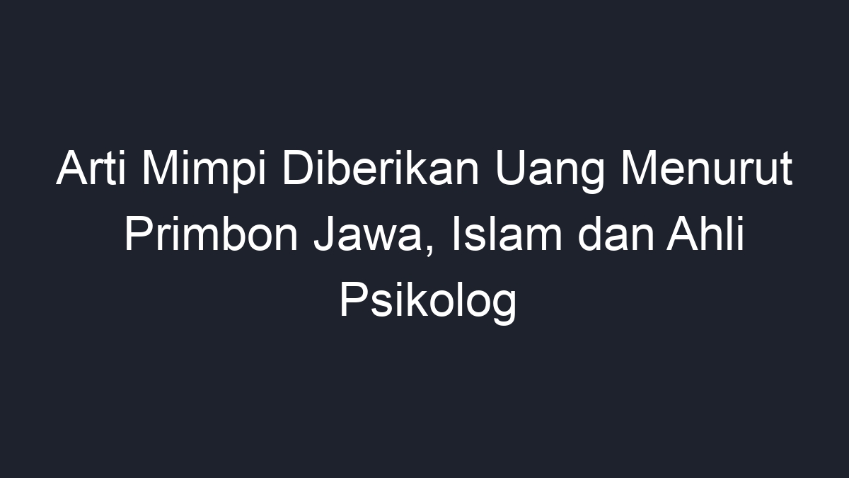 Arti Mimpi Diberikan Uang Menurut Primbon Jawa Islam Dan Ahli Psikolog