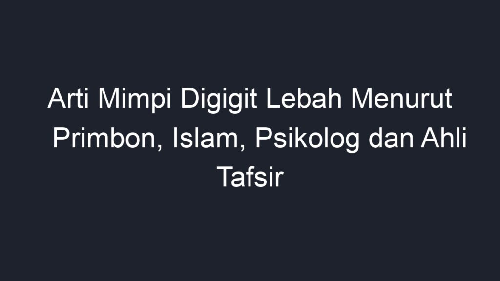 Arti Mimpi Digigit Lebah Menurut Primbon Islam Psikolog Dan Ahli