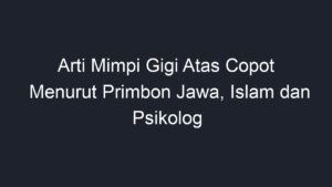 Arti Mimpi Gigi Atas Copot Menurut Primbon Jawa Islam Dan Psikolog Geograf