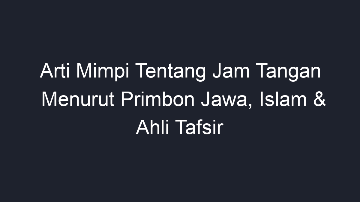 Arti Mimpi Tentang Jam Tangan Menurut Primbon Jawa, Islam & Ahli Tafsir ...