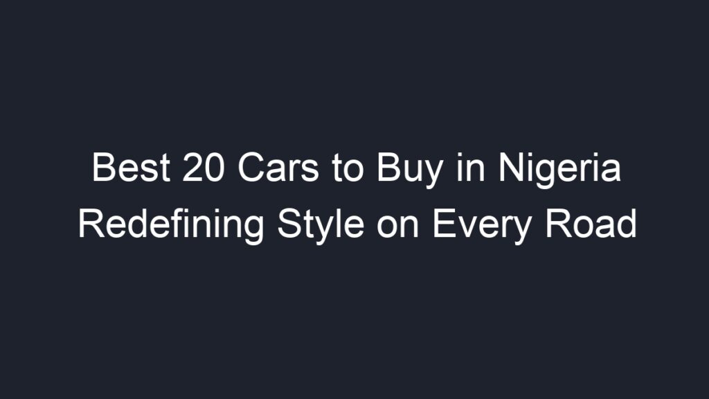 Best 20 Cars to Buy in Nigeria Redefining Style on Every Road - Geograf