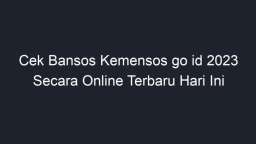 Cek Bansos Kemensos Go Id 2023 Secara Online Terbaru Hari Ini Geograf