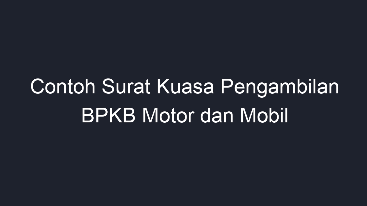 Contoh Surat Kuasa Pengambilan BPKB Motor Dan Mobil - Geograf