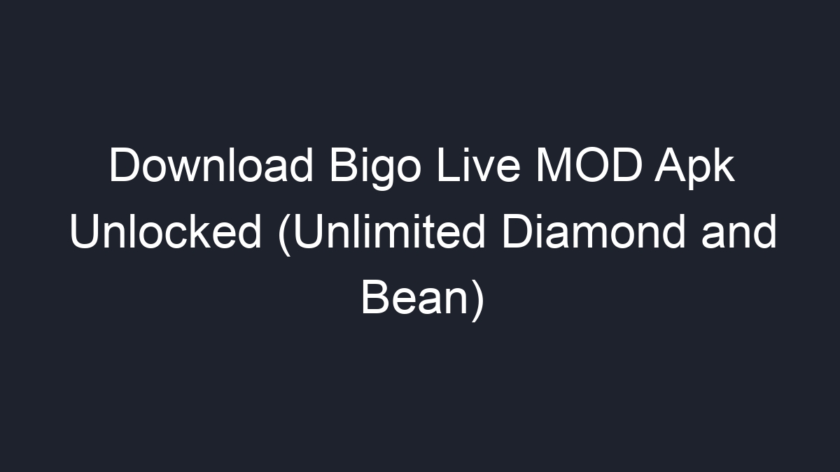 Download Bigo Live Mod Apk Unlocked Unlimited Diamond And Bean Geograf