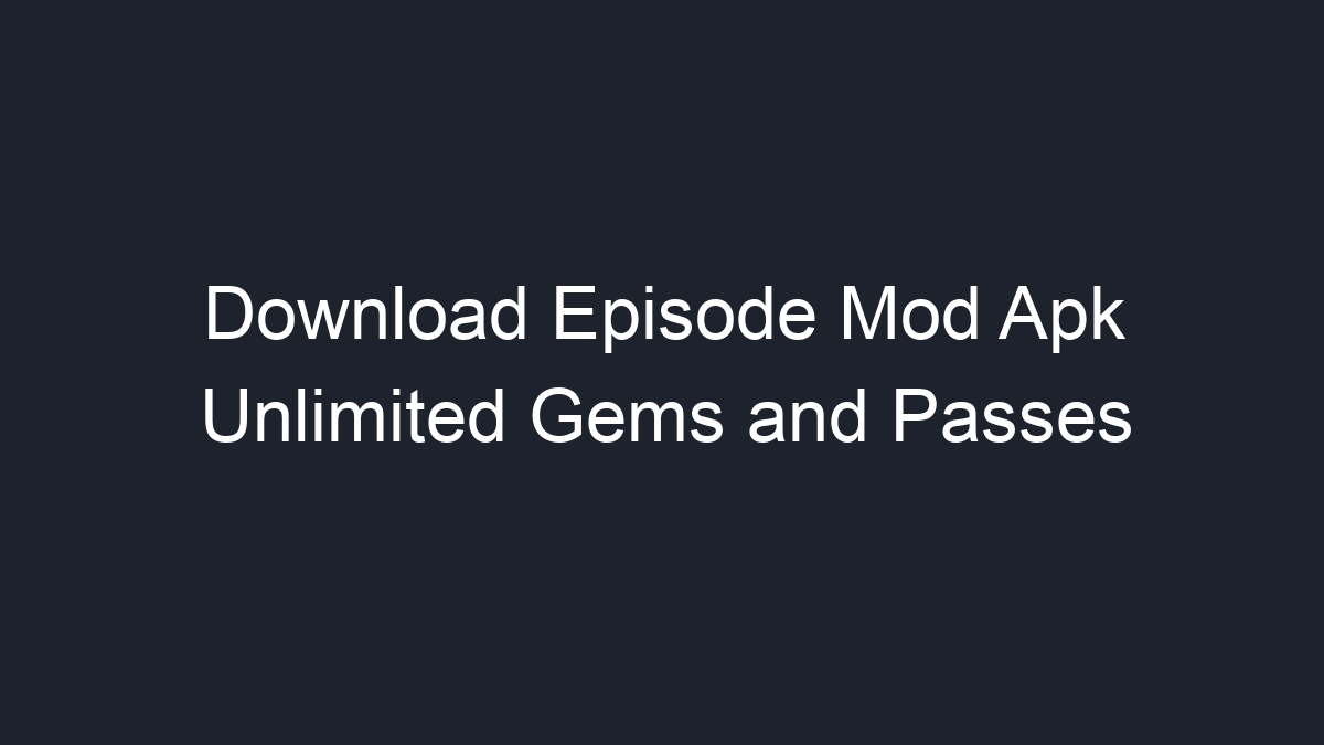 Download Episode Mod Apk Unlimited Gems and Passes Geograf