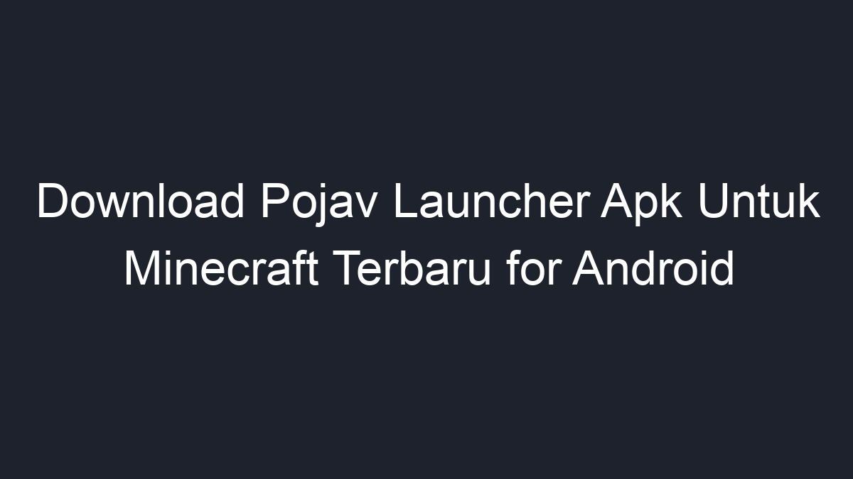 Download Pojav Launcher Apk Untuk Minecraft Terbaru for Android - Geograf