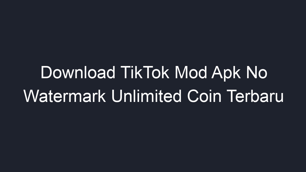 Download TikTok Mod Apk No Watermark Unlimited Coin Terbaru Geograf