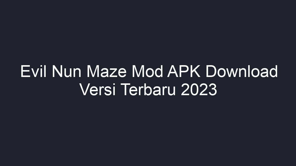 Evil Nun Maze Mod APK Download Versi Terbaru 2023 - Geograf