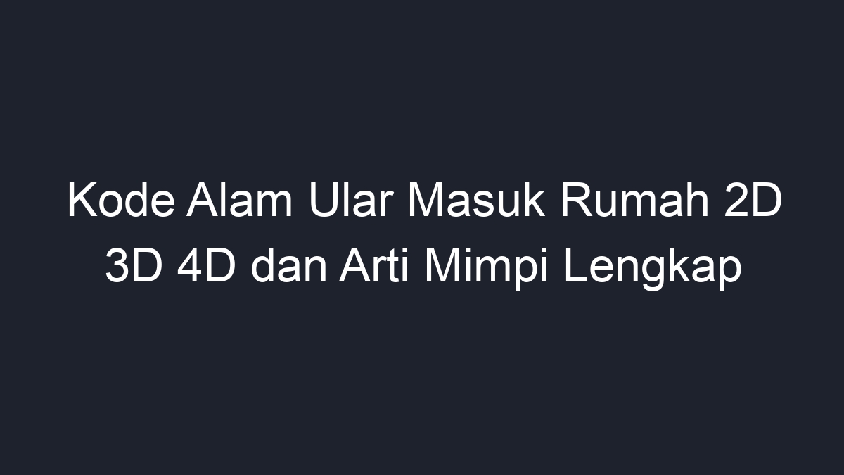 Kode Alam Ular Masuk Rumah 2D 3D 4D Dan Arti Mimpi Lengkap - Geograf