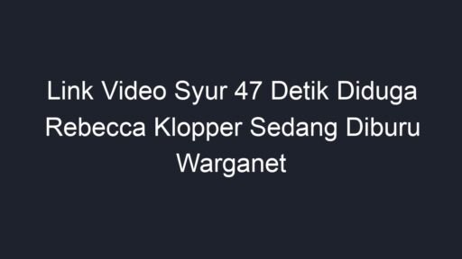 Link Video Syur 47 Detik Diduga Rebecca Klopper Sedang Diburu Warganet ...