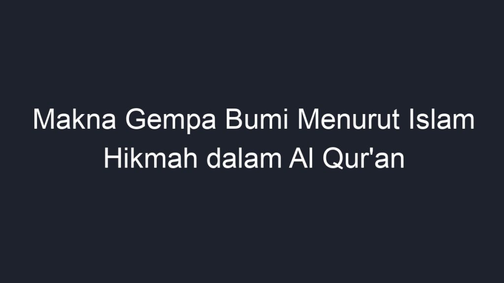 Makna Gempa Bumi Menurut Islam Hikmah Dalam Al Qur'an - Geograf