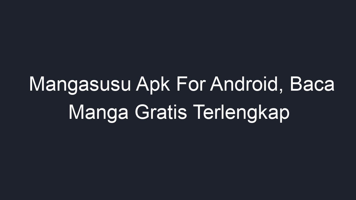 Mangasusu Apk For Android Baca Manga Gratis Terlengkap Geograf