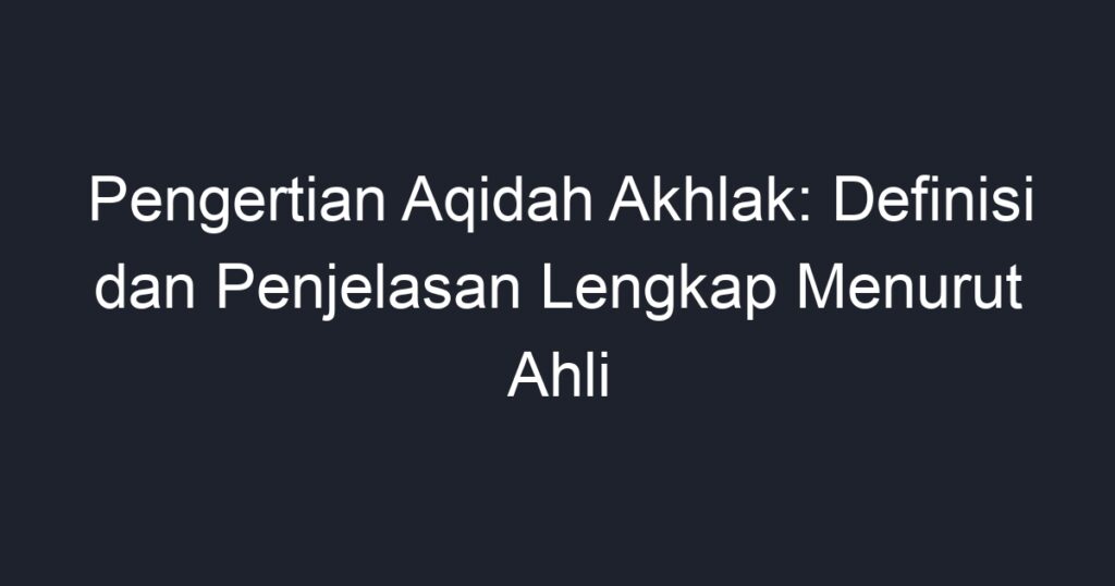 Pengertian Aqidah Akhlak: Definisi Dan Penjelasan Lengkap Menurut Ahli ...