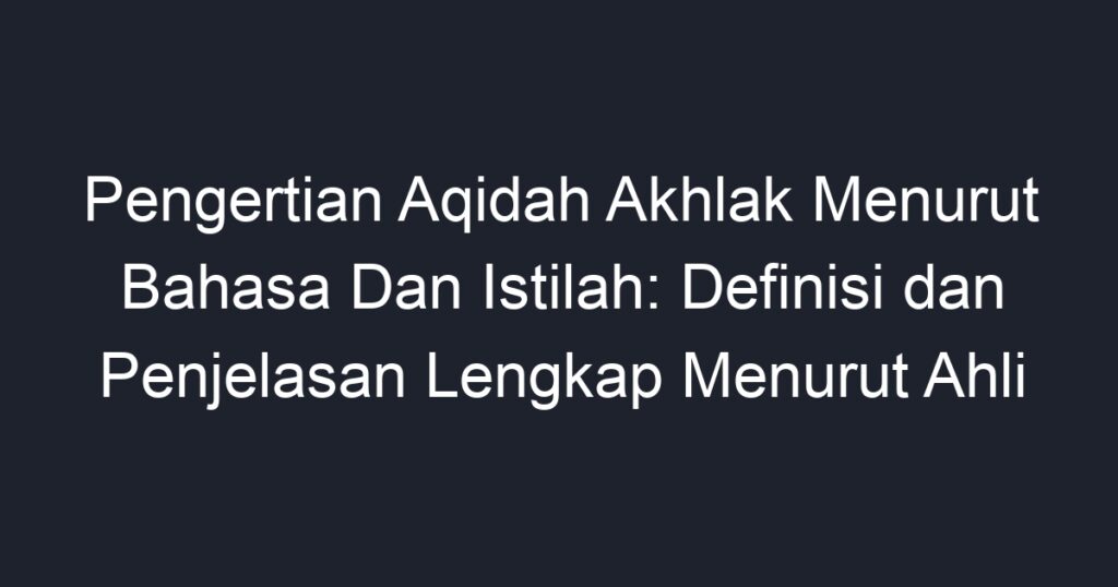 Pengertian Aqidah Akhlak Menurut Bahasa Dan Istilah: Definisi Dan ...