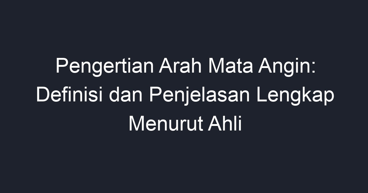 Pengertian Arah Mata Angin Definisi Dan Penjelasan Lengkap Menurut