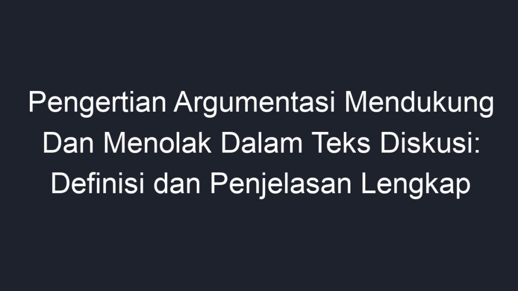 Pengertian Argumentasi Mendukung Dan Menolak Dalam Teks Diskusi ...