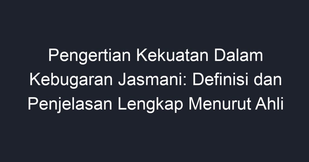 Pengertian Kekuatan Dalam Kebugaran Jasmani Definisi Dan Penjelasan