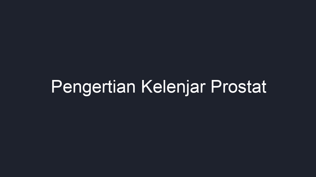 Pengertian Kelenjar Prostat Geograf