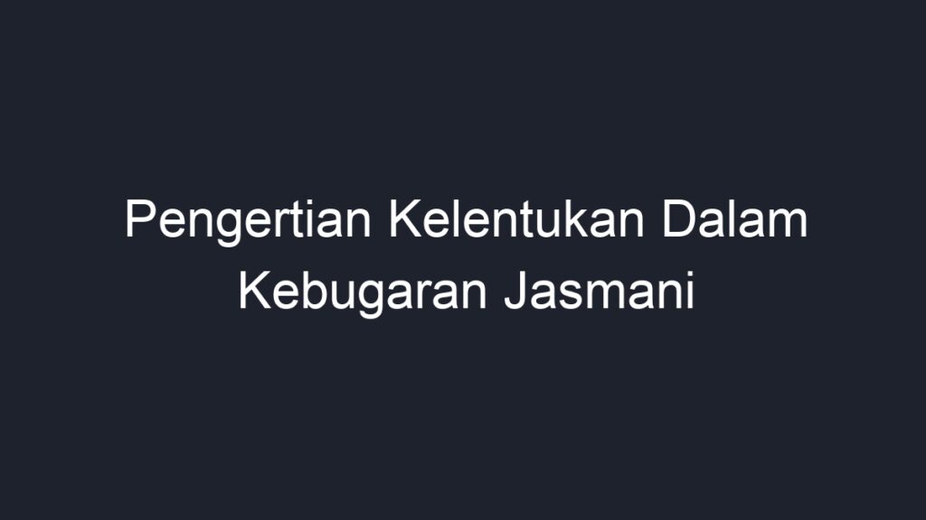 Pengertian Kelentukan Dalam Kebugaran Jasmani - Geograf