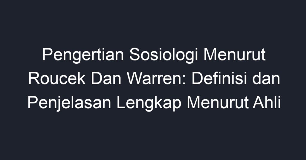 Pengertian Sosiologi Menurut Roucek Dan Warren Definisi Dan Penjelasan Lengkap Menurut Ahli