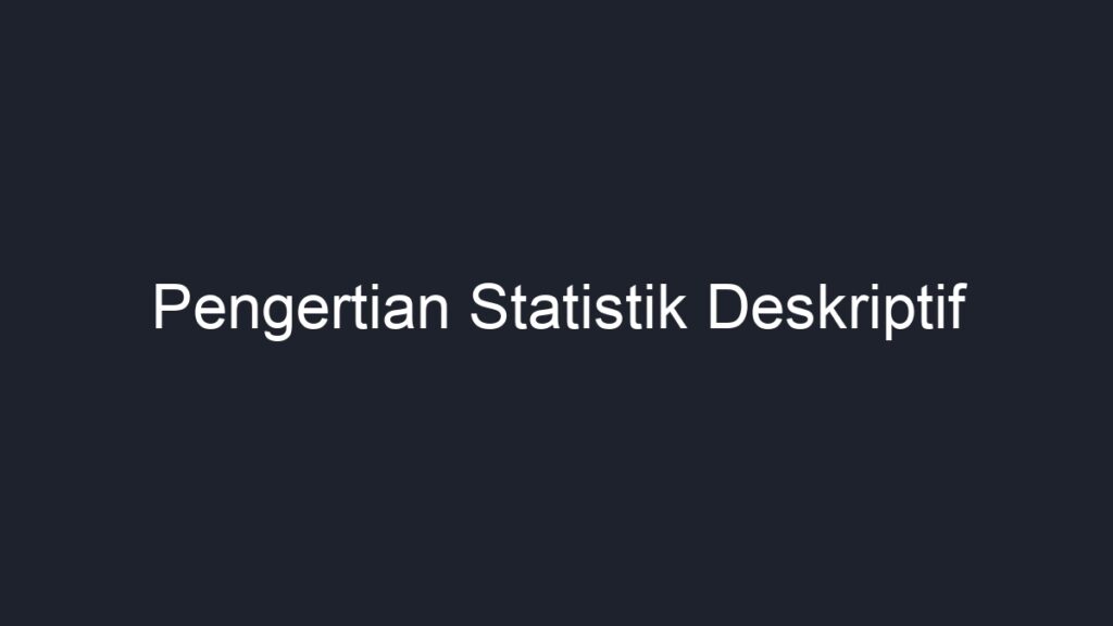 Pengertian Statistik Deskriptif - Geograf