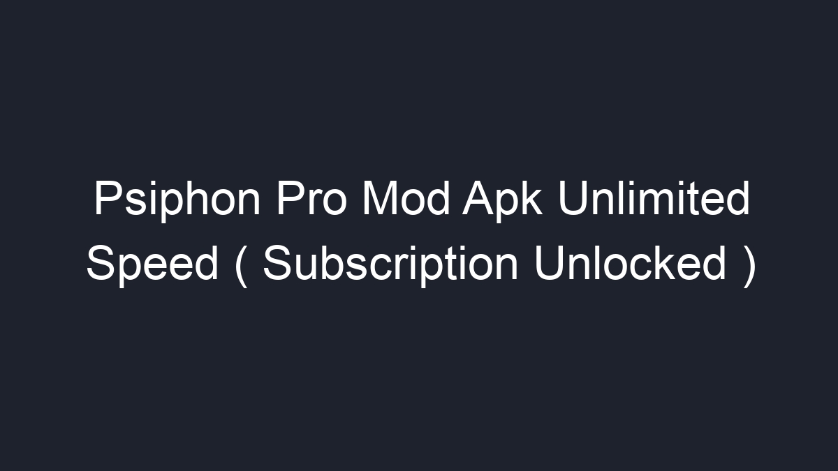 Psiphon Pro Mod Apk Unlimited Speed ( Subscription Unlocked ) - Geograf