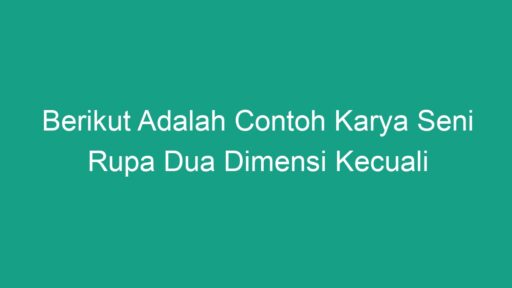 Berikut Adalah Contoh Karya Seni Rupa Dua Dimensi Kecuali Geograf