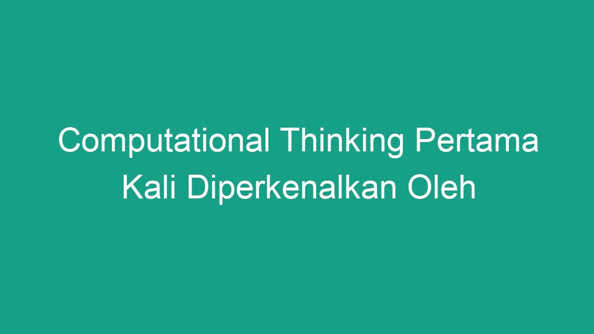 Computational Thinking Pertama Kali Diperkenalkan Oleh Geograf