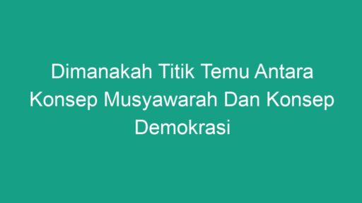 Dimanakah Titik Temu Antara Konsep Musyawarah Dan Konsep Demokrasi ...