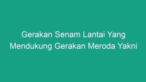 Gerakan Senam Lantai Yang Mendukung Gerakan Meroda Yakni - Geograf