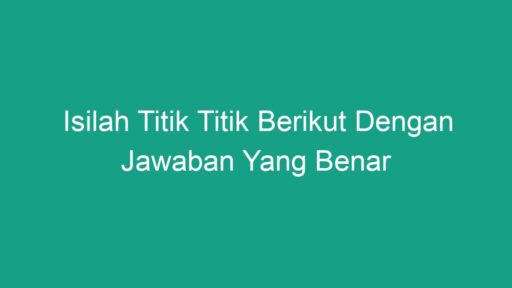 Isilah Titik Titik Berikut Dengan Jawaban Yang Benar - Geograf