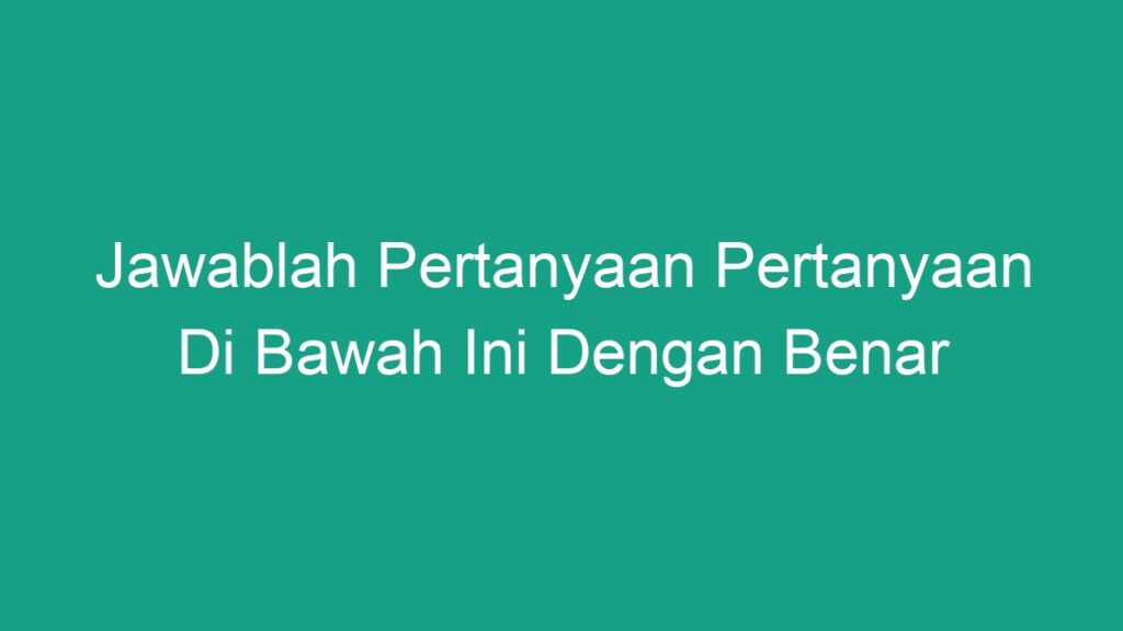 Jawablah Pertanyaan Pertanyaan Di Bawah Ini Dengan Benar - Geograf