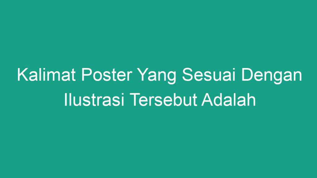 Kalimat Poster Yang Sesuai Dengan Ilustrasi Tersebut Adalah Geograf