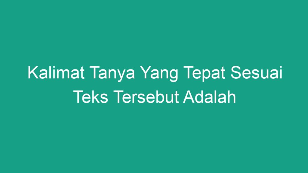 Kalimat Tanya Yang Tepat Sesuai Teks Tersebut Adalah - Geograf