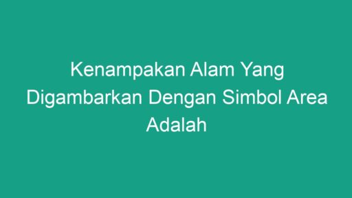 Kenampakan Alam Yang Digambarkan Dengan Simbol Area Adalah - Geograf